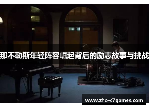 那不勒斯年轻阵容崛起背后的励志故事与挑战