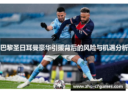 巴黎圣日耳曼豪华引援背后的风险与机遇分析