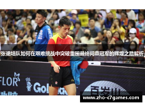 张德培队如何在艰难挑战中突破重围最终问鼎冠军的辉煌之路解析