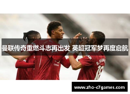 曼联传奇重燃斗志再出发 英超冠军梦再度启航