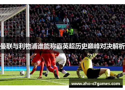 曼联与利物浦谁能称霸英超历史巅峰对决解析