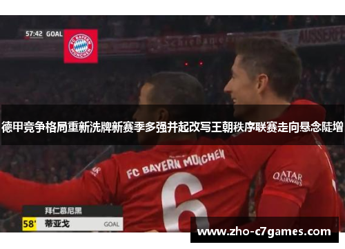 德甲竞争格局重新洗牌新赛季多强并起改写王朝秩序联赛走向悬念陡增