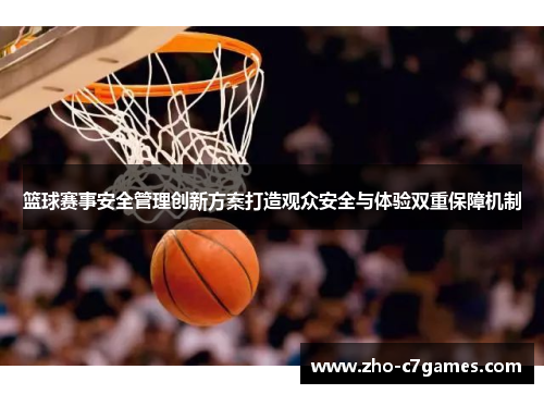 篮球赛事安全管理创新方案打造观众安全与体验双重保障机制
