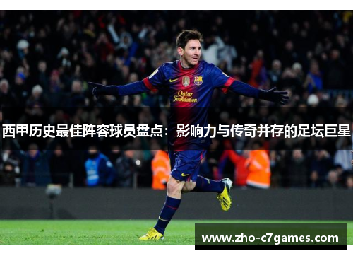 西甲历史最佳阵容球员盘点：影响力与传奇并存的足坛巨星