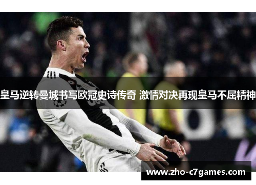 皇马逆转曼城书写欧冠史诗传奇 激情对决再现皇马不屈精神 皇马逆转曼城书写欧冠史诗传奇 激情对决再现皇马不屈精神